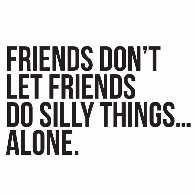 Vrienden laten vrienden geen domme dingen alleen doen't let friends do silly things alone