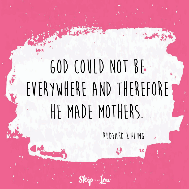 God could not be everywhere and therefore he made mothers. Rudyard Kipling