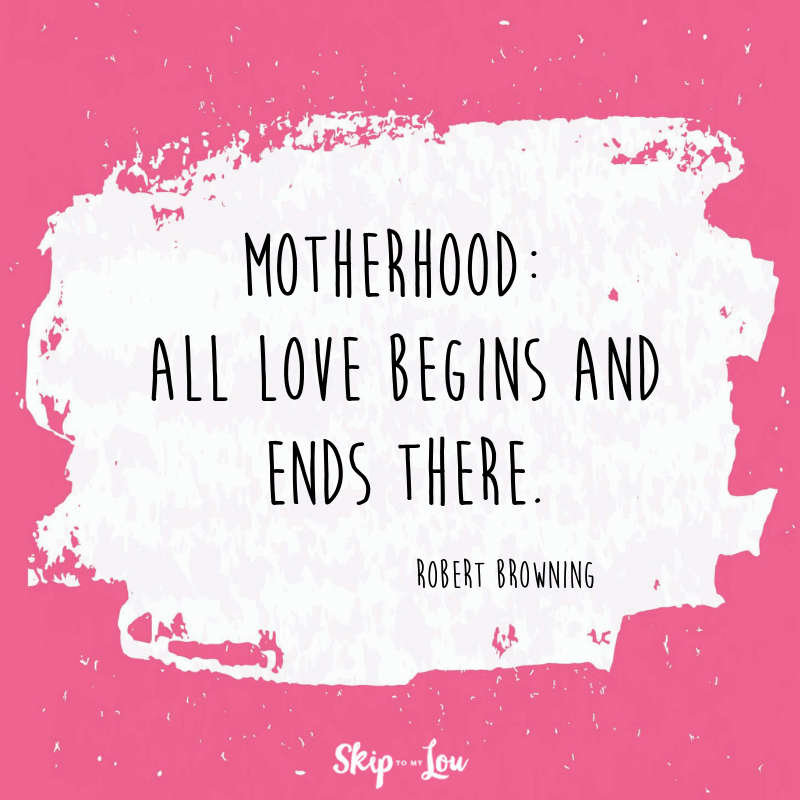 Motherhood: All love begins and ends there. Robert Browning