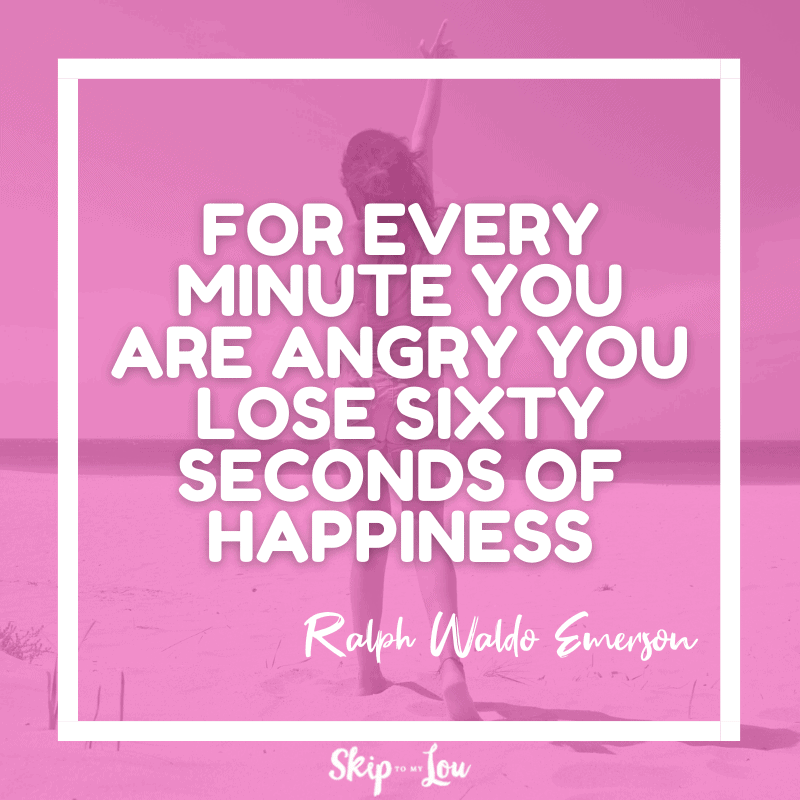 For every minute you are angry you lose sixty seconds of happiness. ― Ralph Waldo Emerson