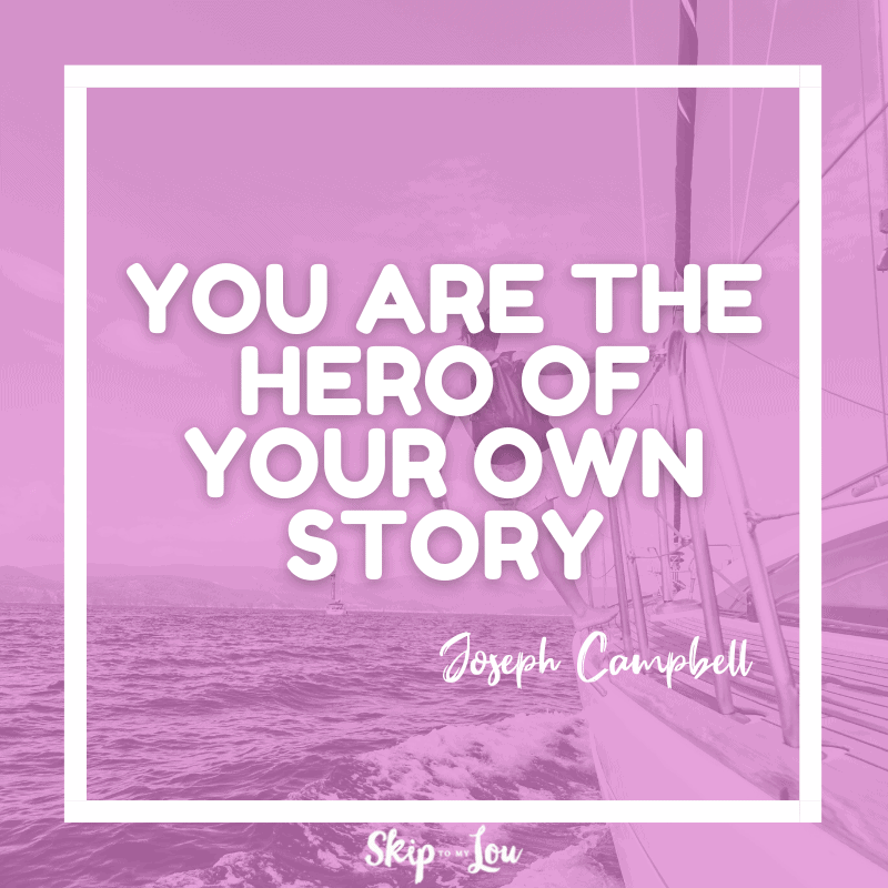 You are the Hero of your own story — Joseph Campbell Quote