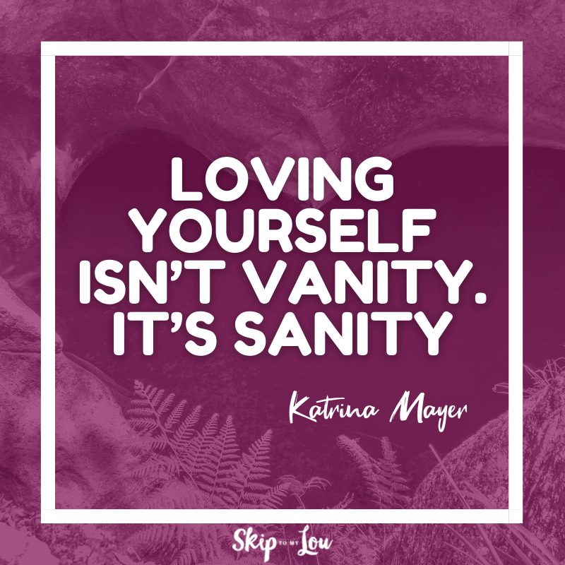 Loving yourself isn’t vanity. It’s sanity. — Katrina Mayer
