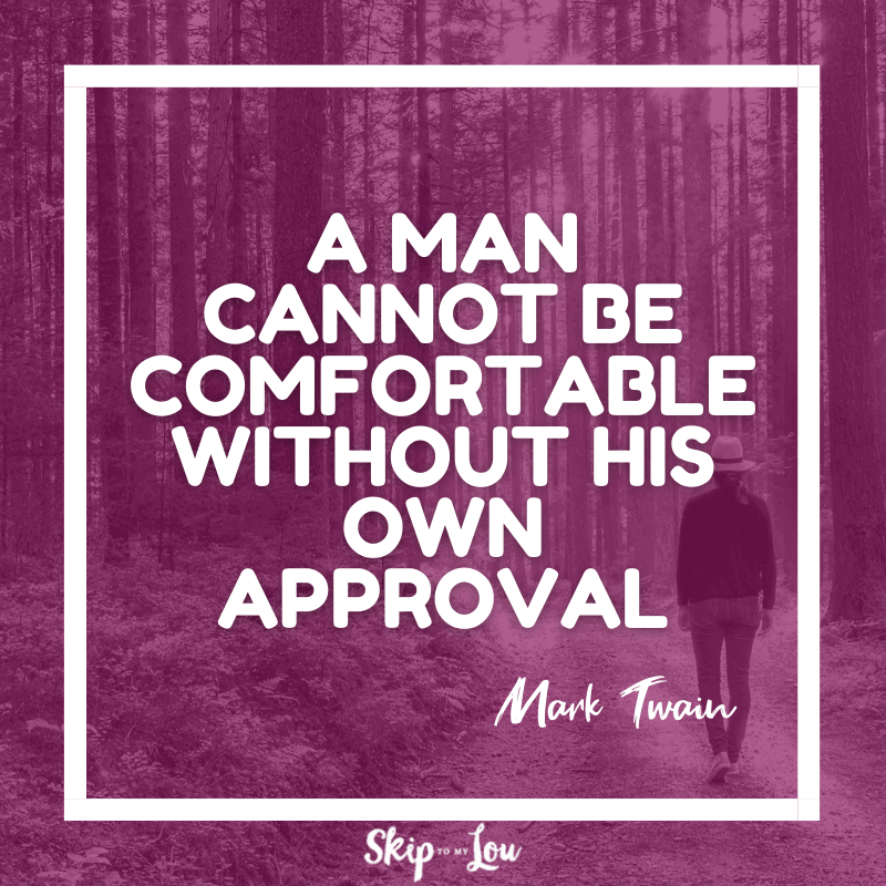 A man cannot be comfortable without his own approval. — Mark Twain
