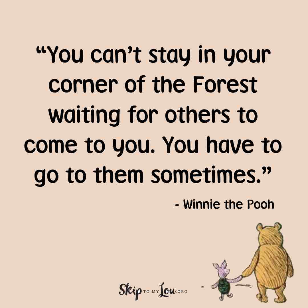 you cant stay in your corner of the forest waiting for others you have to go to them sometime