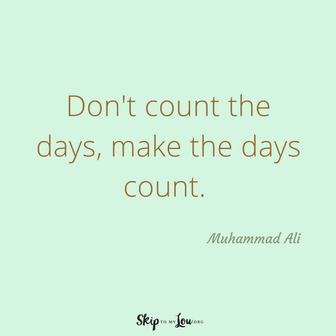 Don't count the days, make the days count quote