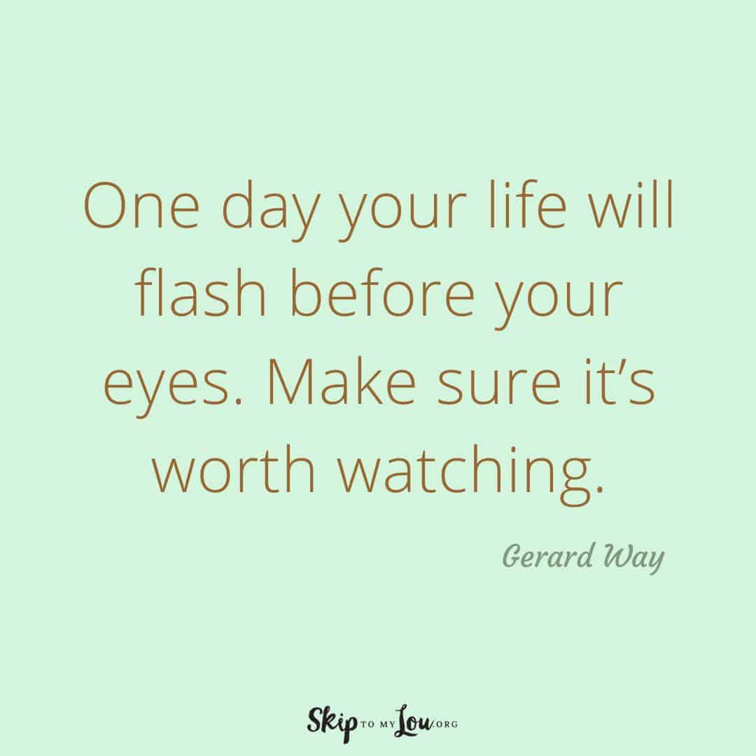 One day your life will flash before your eyes quote