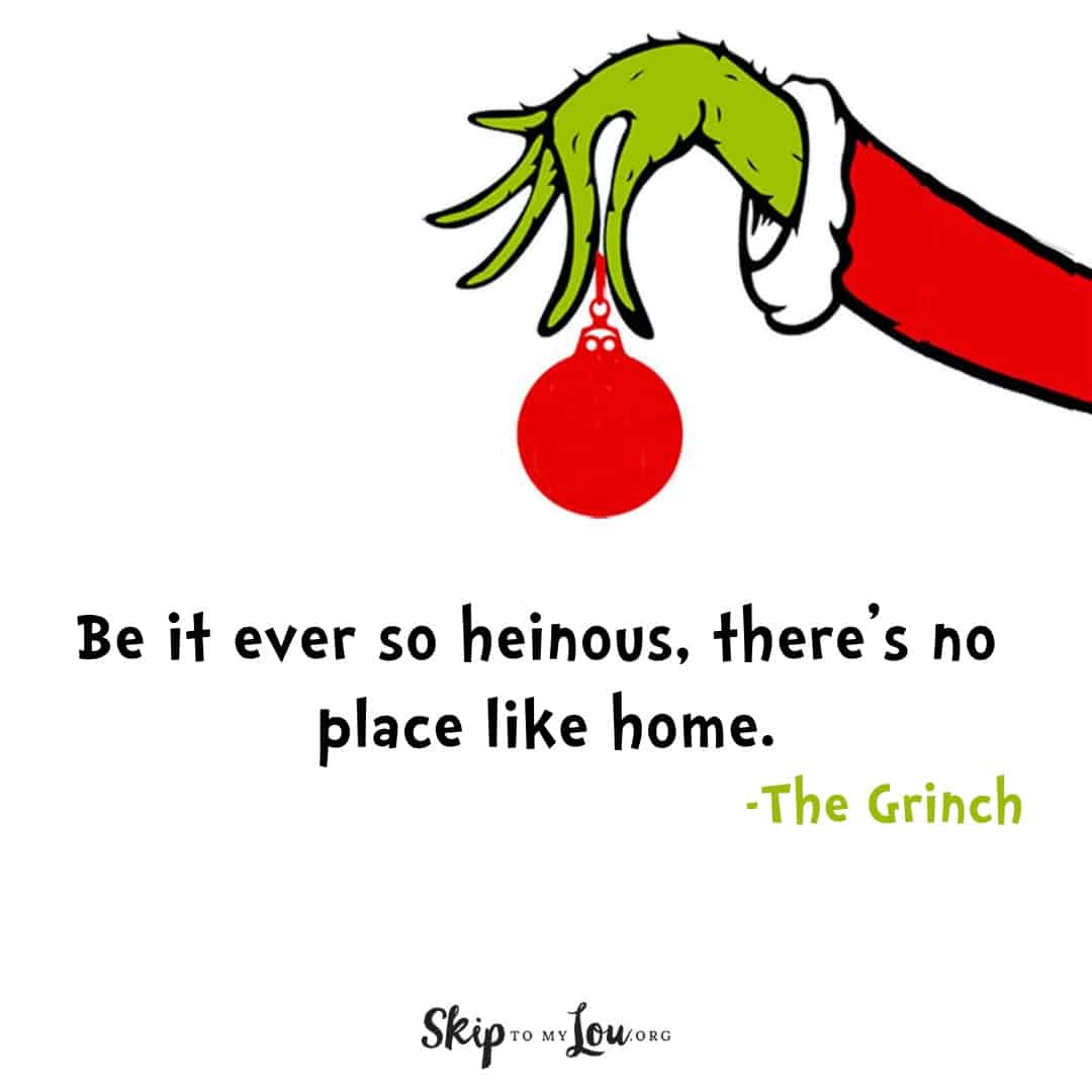 Grinch quote Be it ever so heinous, there's no place like home.