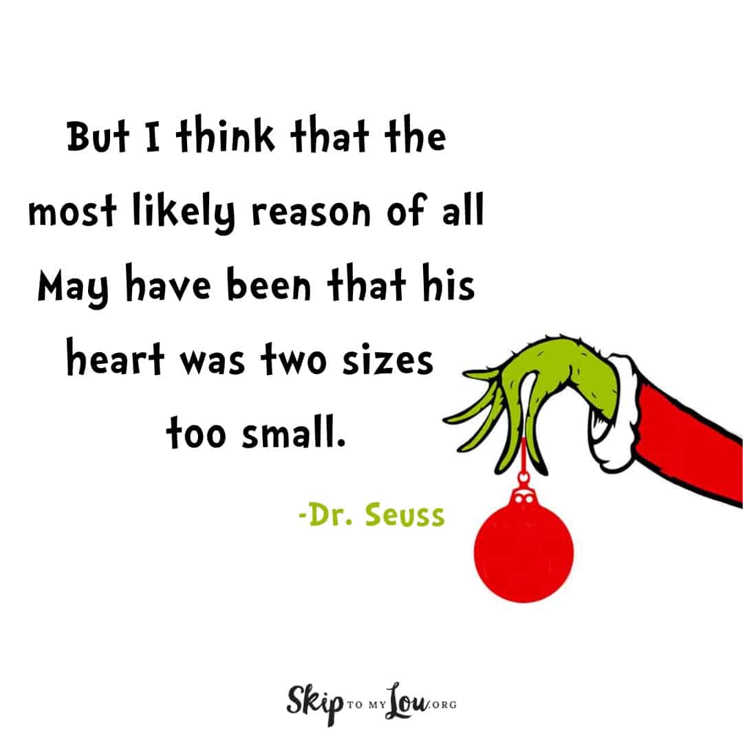 Dr. Seuss quote about The Grinch But I think that the most likely reason of all May have been that his heart was two sizes too small.