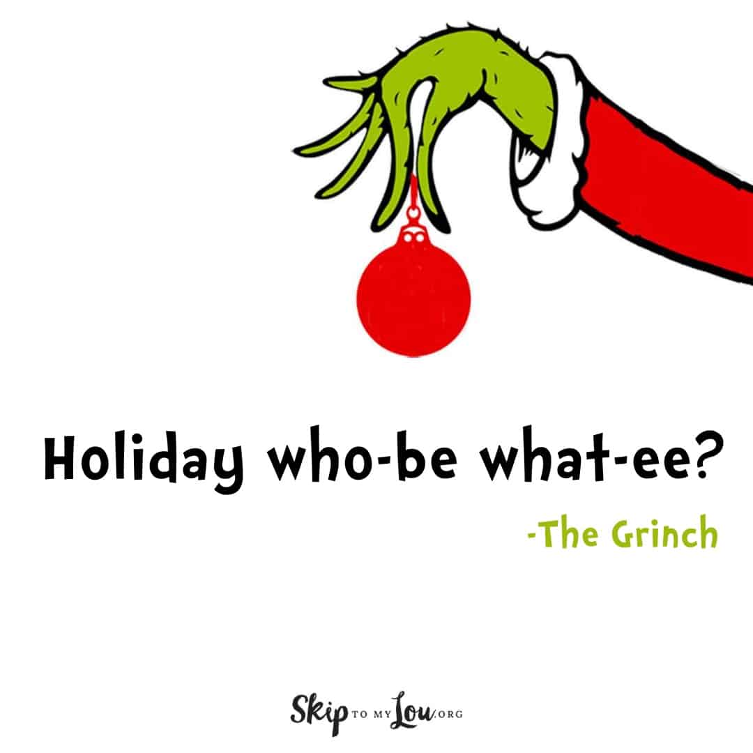 Grinch quote Holiday who-be what-ee?