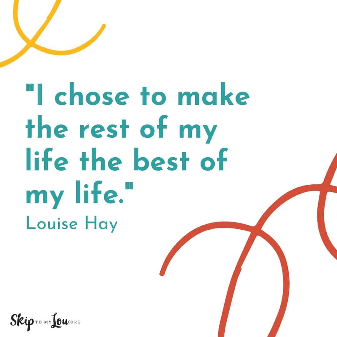 Good Vibes quotes I chose to make the rest of my life the best of my life. Louise Hay