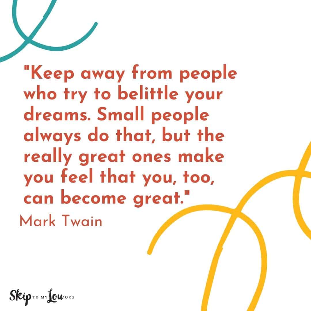 Good Vibes quotes Keep away from people who try to belittle your dreams. Small people always do that, but the really great ones make you feel that you, too, can become great. Mark Twain