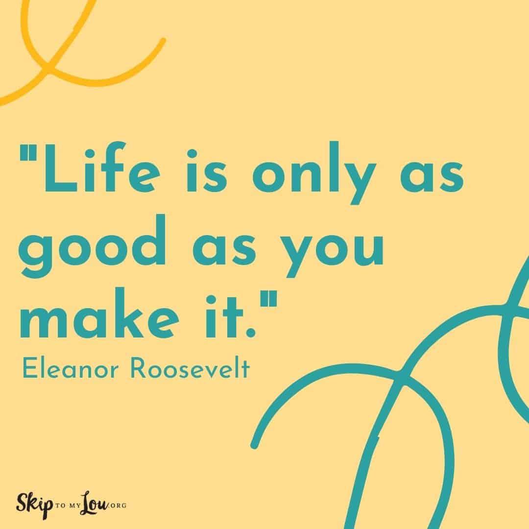 Good Vibes quotes Life is only as good as you make it. Eleanor Roosevelt