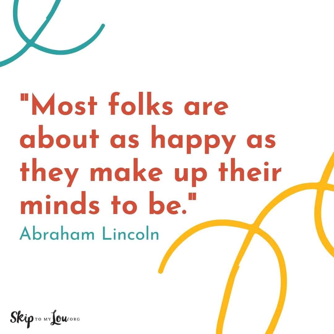 Good Vibes quotes Most folks are about as happy as they make up their minds to be. Abraham Lincoln