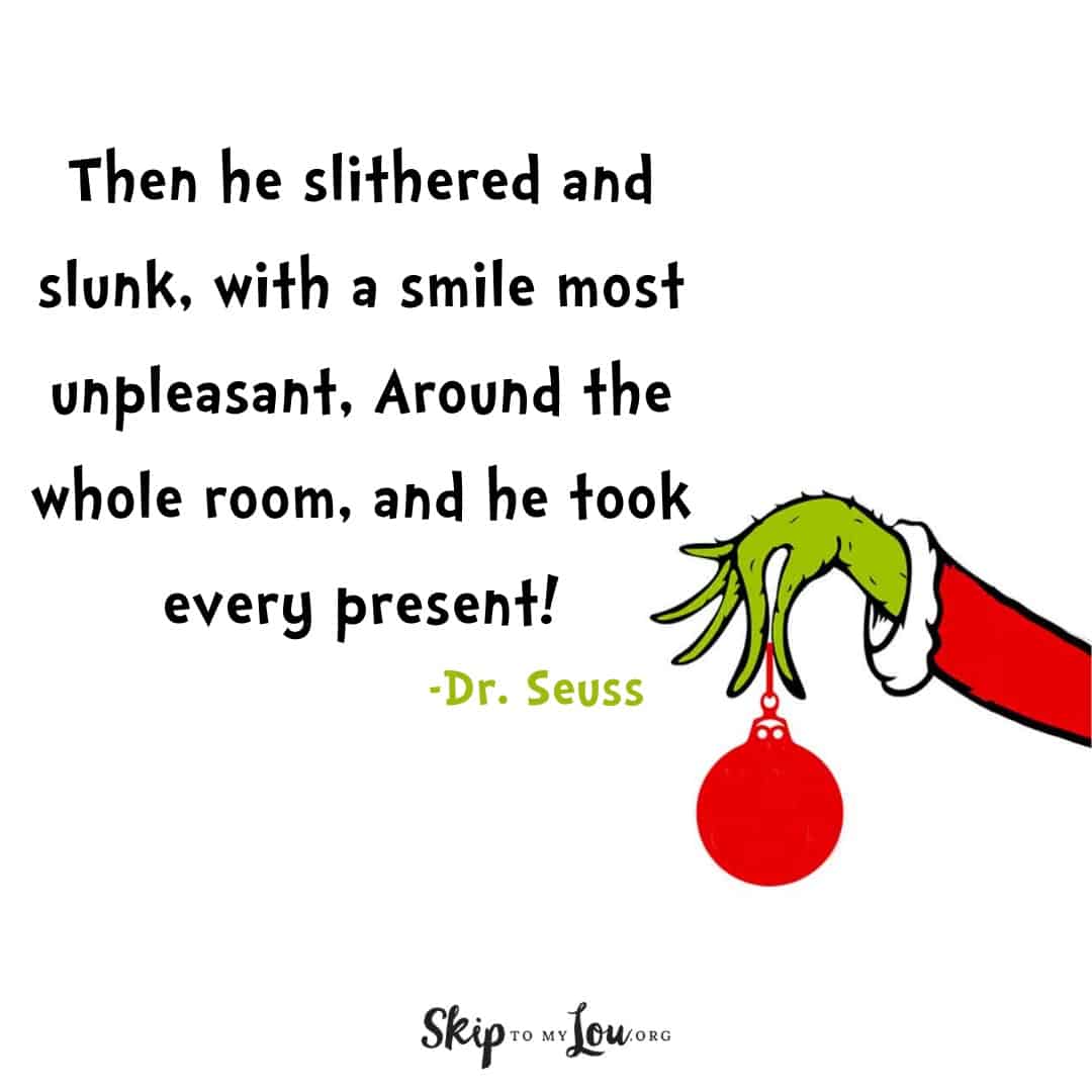 Dr. Seuss quote about The Grinch Then he slithered and slunk, with a smile most unpleasant. Around the whole room, and he took every present!