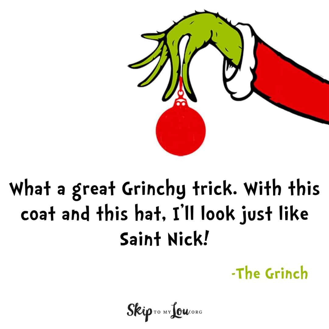 Grinch quote What a great Grinchy trick. With this coat and this hat, I'll look just like Saint Nick!
