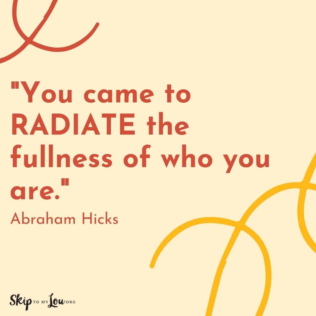 Good Vibes quotes You came to Radiate the fullness of who you are. Abraham Hicks
