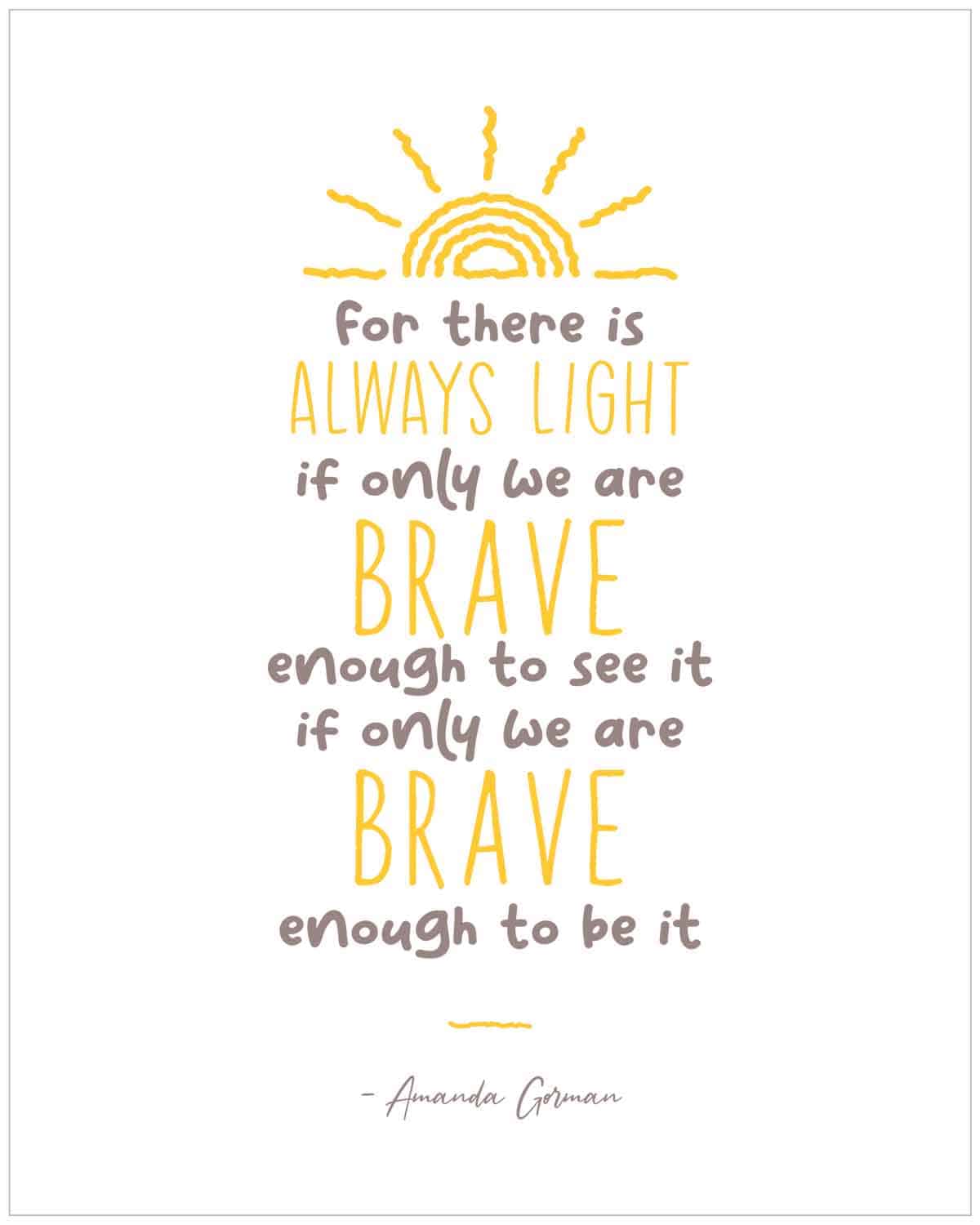 for there is always light if only we are brave enough to see it if only we are brave enough to be it Amanda Gorman