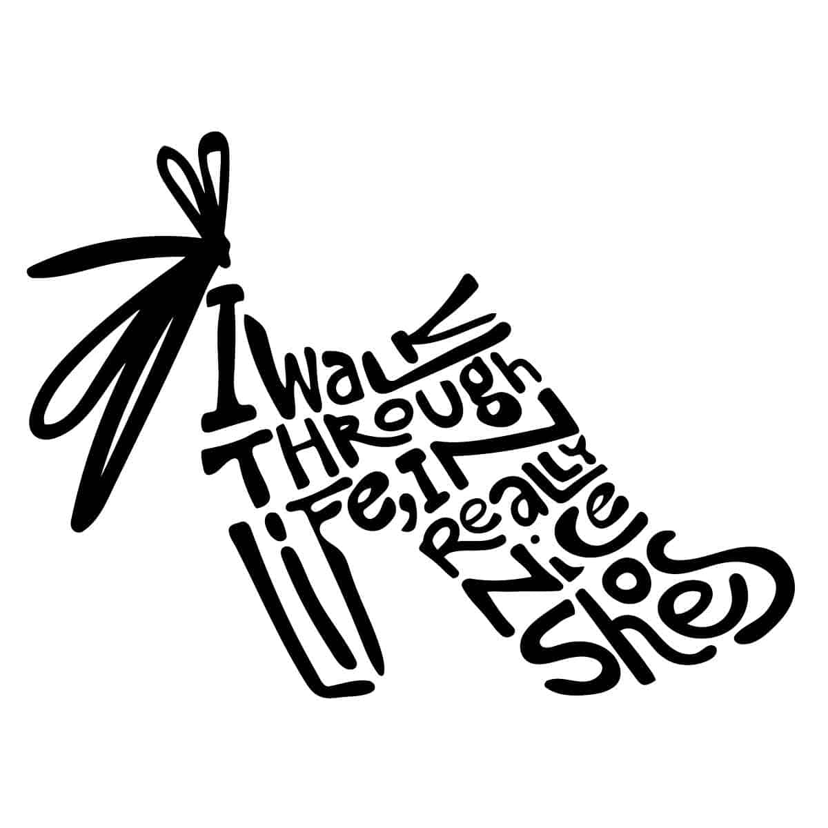 shoe with words I walk through life in really nice shoes