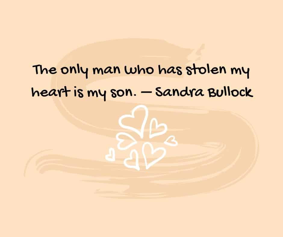 sandra bullock boy mom quote only boy that has stolen my heart