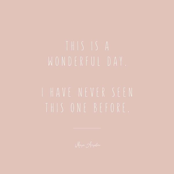 This is a wonderful day. gratitude quote Maya Angelo