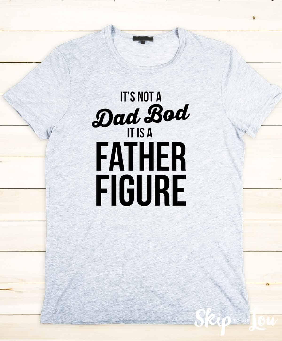 t-shirt It's not a Dad Bod it is a Father Figure
