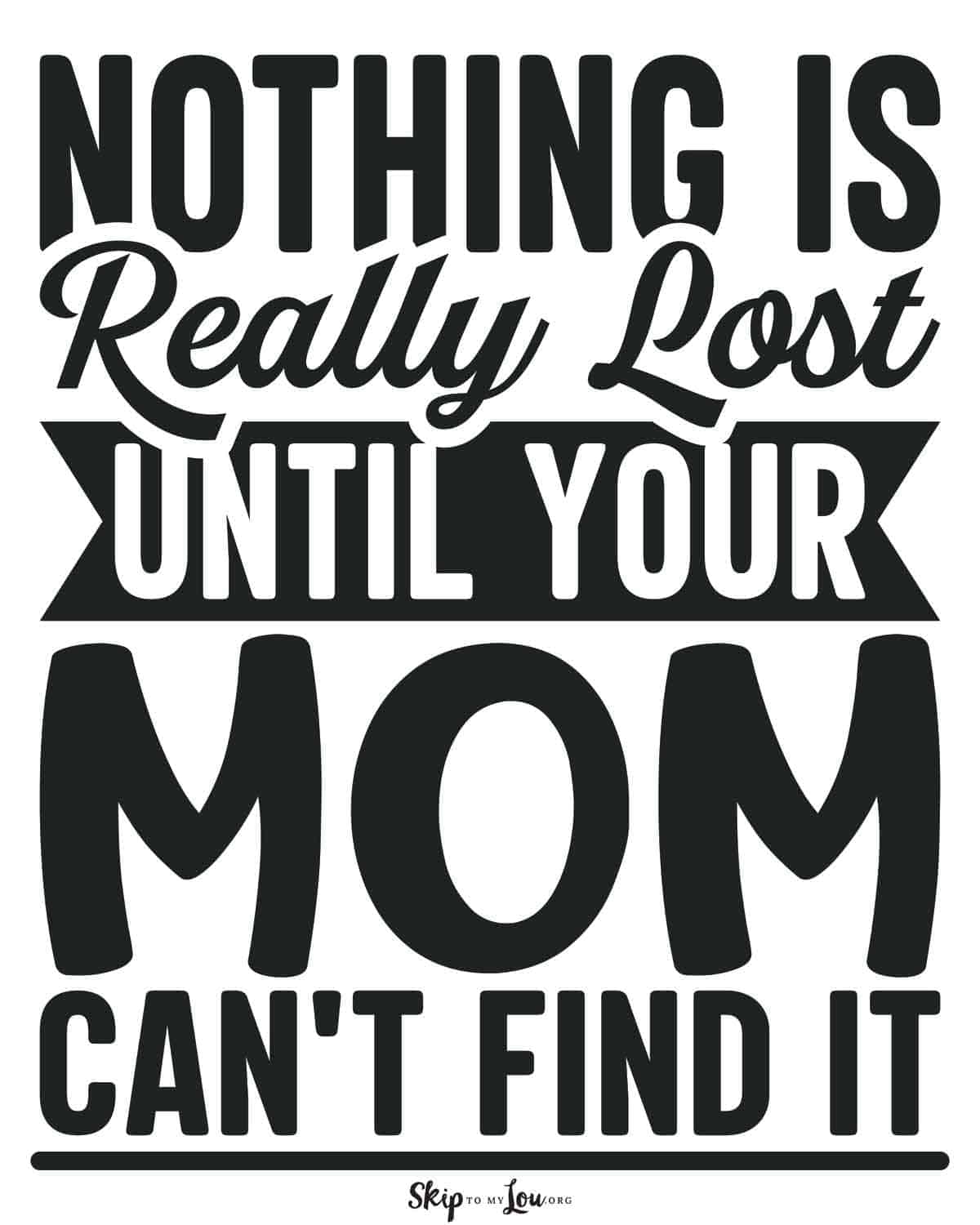nothing is lost until your mom can't find it