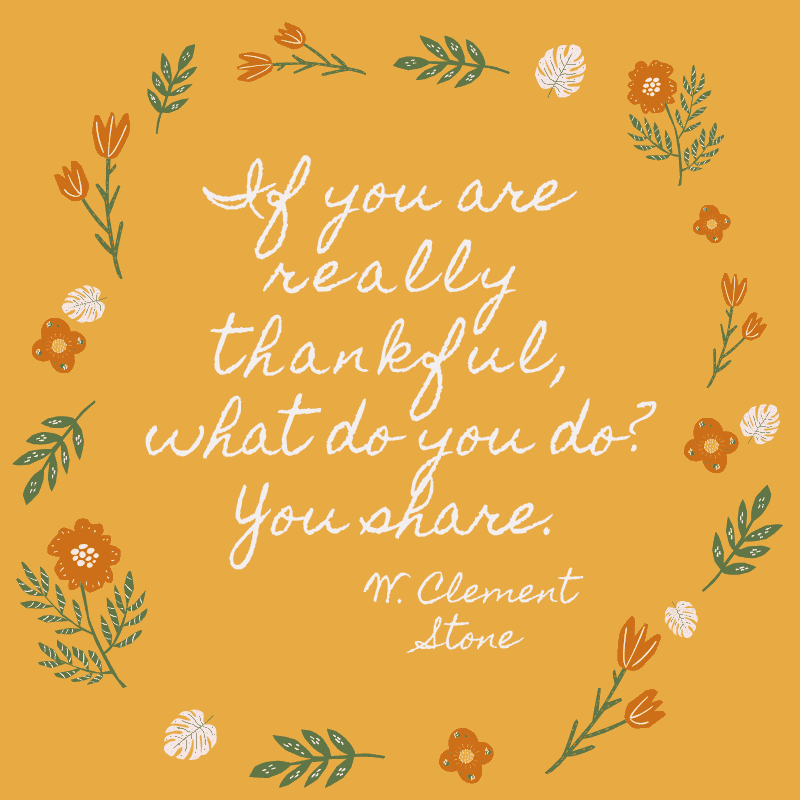 If you are really thankful, what do you do? You share. W. Clement Stone