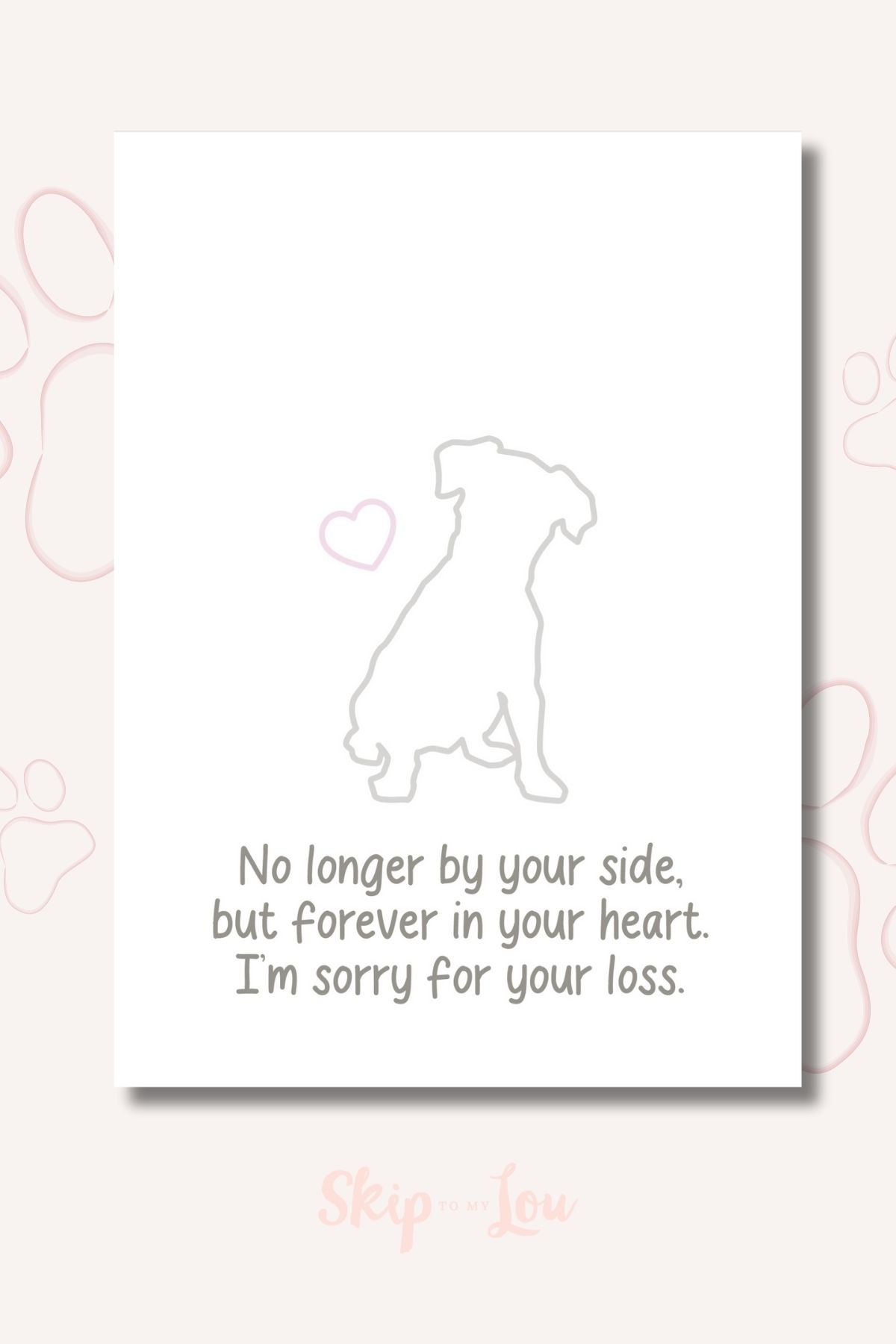 Printable dog sympathy card that says "No longer by your side, but forever in your heart. I'm sorry for your loss"