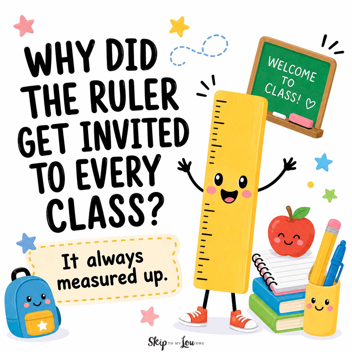 Cute ruler joke image with the text Why did the ruler get invited to every class It always measured up