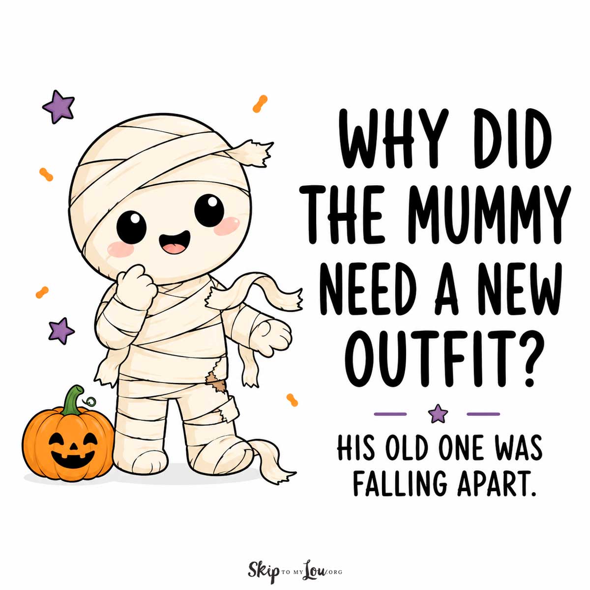 Cute mummy joke image that says, Why did the mummy need a new outfit? His old one was falling apart.