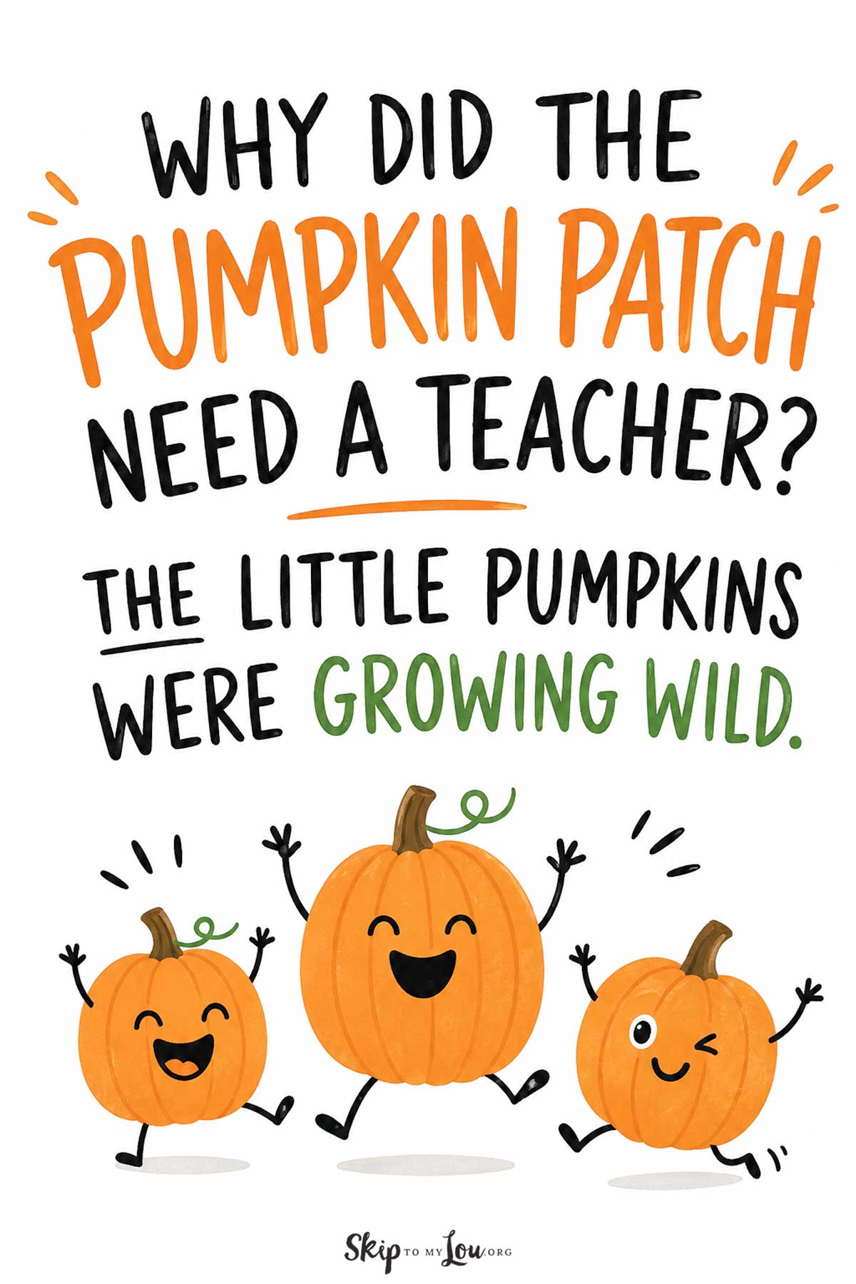 Funny pumpkin joke that says Why did the pumpkin patch need a teacher? The little pumpkins were growing wild.